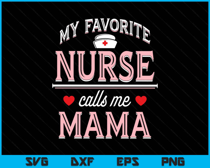 My Favorite Nurse Calls Me Mama SVG PNG Digital Printable Files