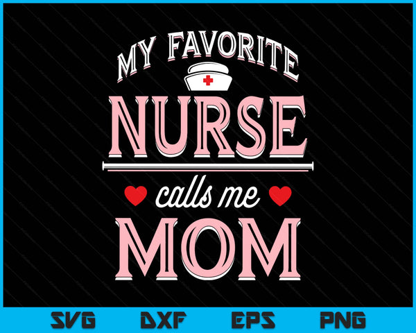 My Favorite Nurse Calls Me Mom - Nurse Mother SVG PNG Digital Printable Files