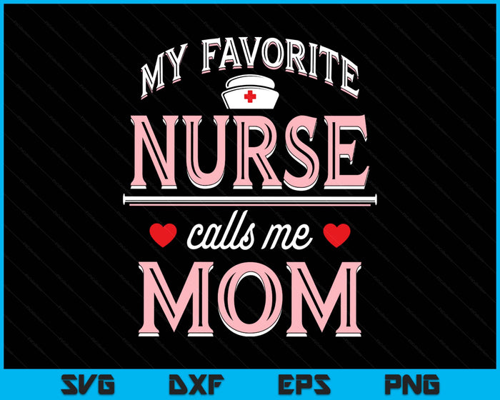 My Favorite Nurse Calls Me Mom - Nurse Mother SVG PNG Digital Printable Files