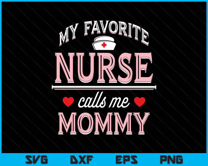 My Favorite Nurse Calls Me Mommy SVG PNG Digital Printable Files