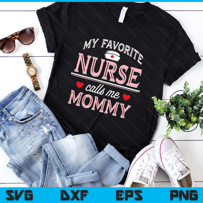 My Favorite Nurse Calls Me Mommy SVG PNG Digital Printable Files