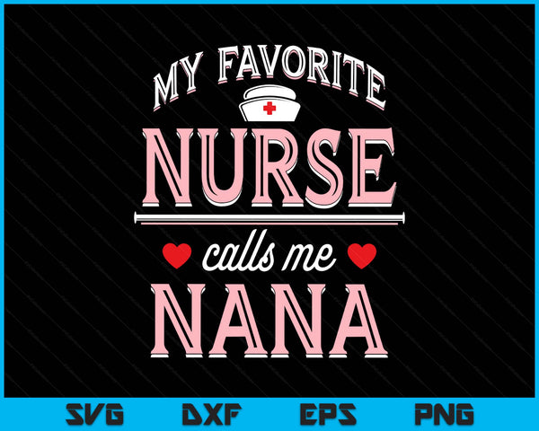 My Favorite Nurse Calls Me Nana SVG PNG Digital Printable Files