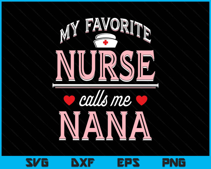 My Favorite Nurse Calls Me Nana SVG PNG Digital Printable Files