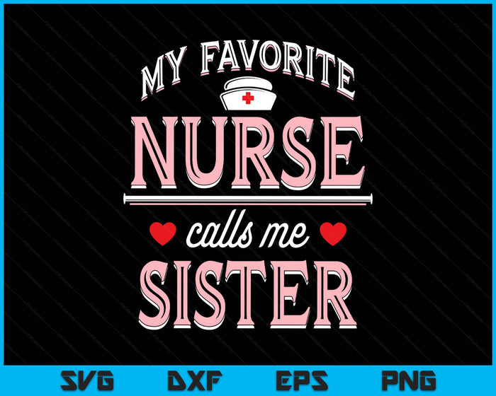My Favorite Nurse Calls Me Sister SVG PNG Digital Printable Files