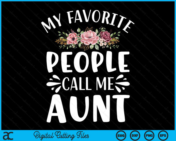 My Favorite People Call Me Aunt Funny Floral SVG PNG Digital Cutting Files