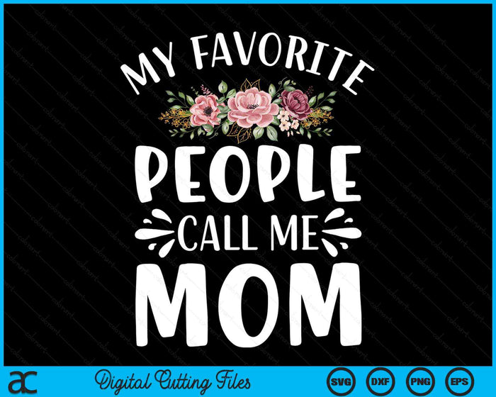 My Favorite People Call Me Mom Funny Floral SVG PNG Digital Cutting Files