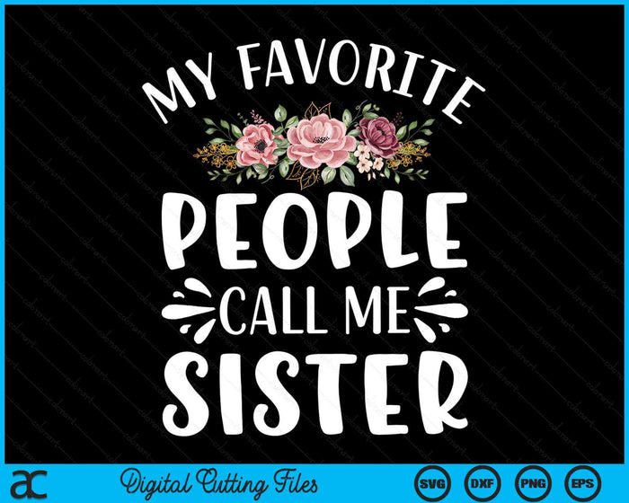 My Favorite People Call Me Sister Funny Floral SVG PNG Digital Cutting Files