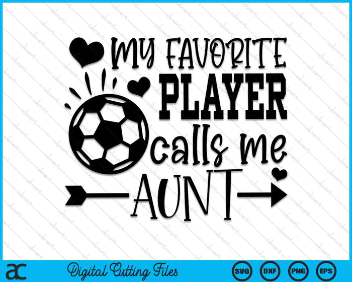 My Favorite Player Calls Me Aunt Soccer Aunt SVG PNG Cutting Printable Files
