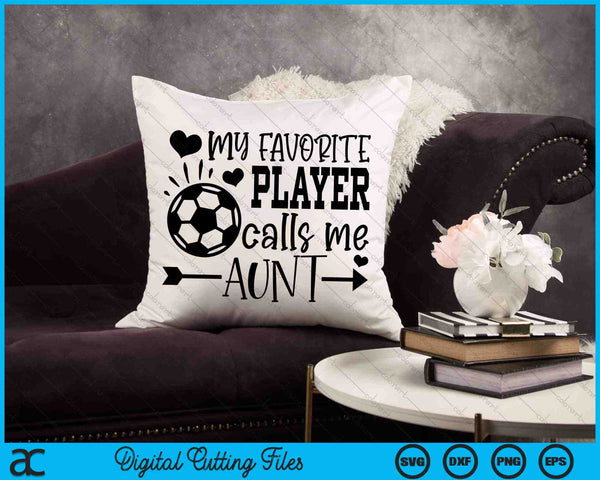 My Favorite Player Calls Me Aunt Soccer Aunt SVG PNG Cutting Printable Files