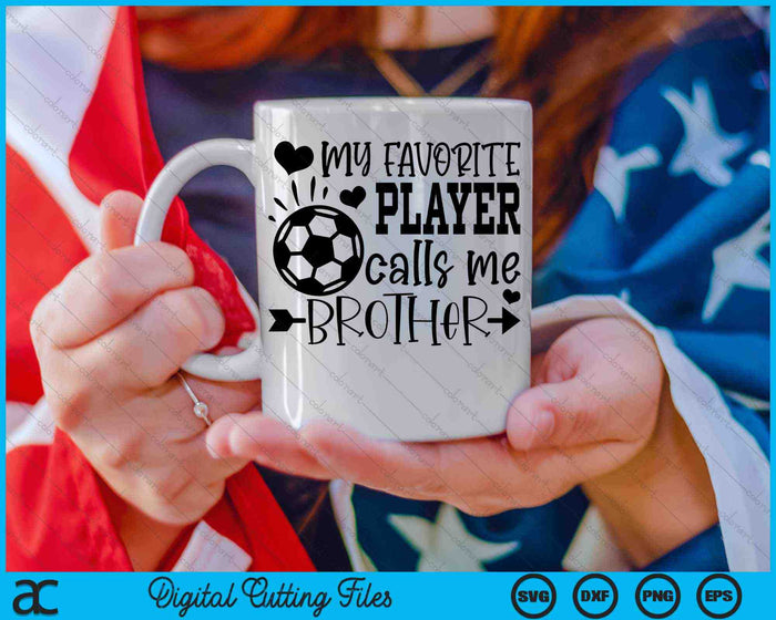 My Favorite Player Calls Me Brother Soccer SVG PNG Cutting Printable Files