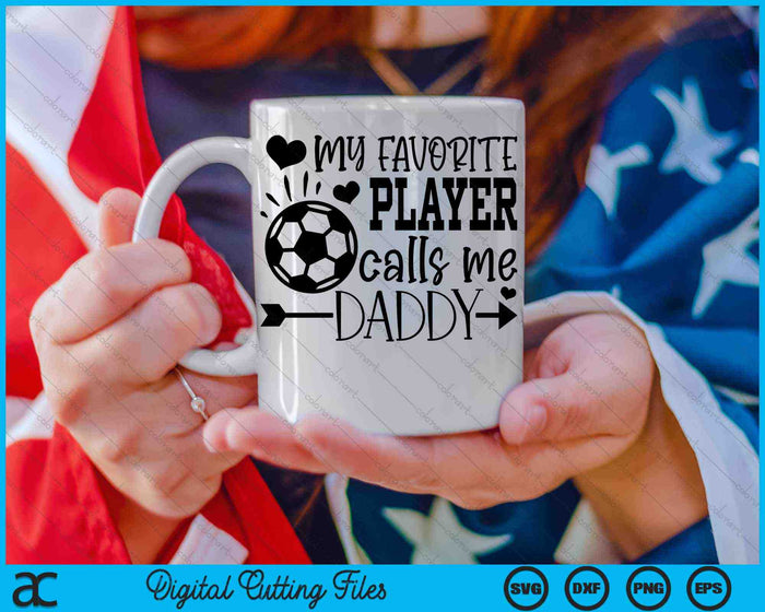 My Favorite Player Calls Me Daddy Soccer Daddy SVG PNG Cutting Printable Files