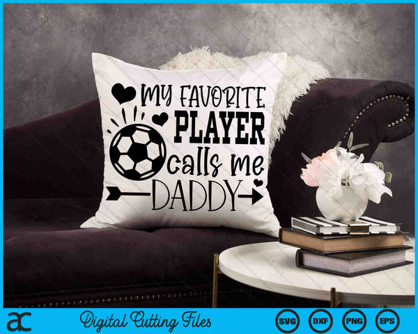 My Favorite Player Calls Me Daddy Soccer Daddy SVG PNG Cutting Printable Files