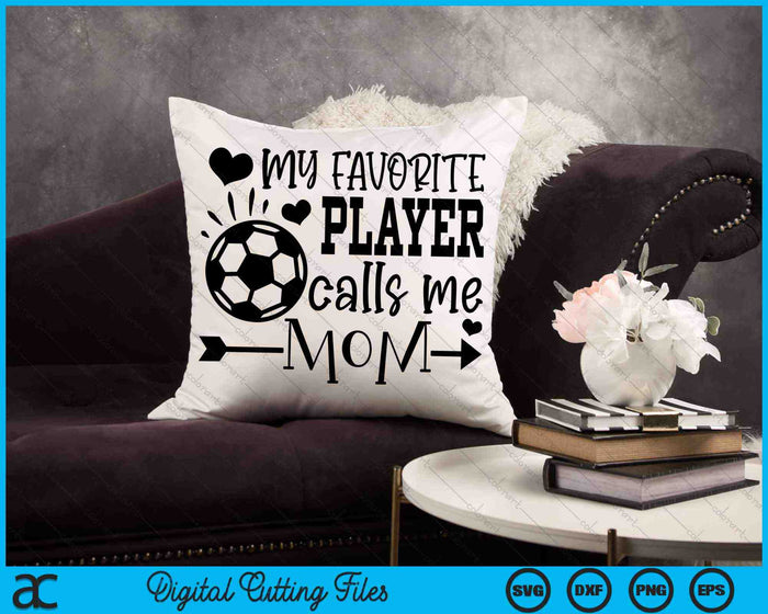 My Favorite Player Calls Me Mom Soccer Mom SVG PNG Cutting Printable Files