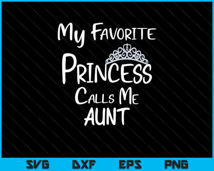 My Favorite Princess Calls Me Aunt SVG PNG Digital Printable Files