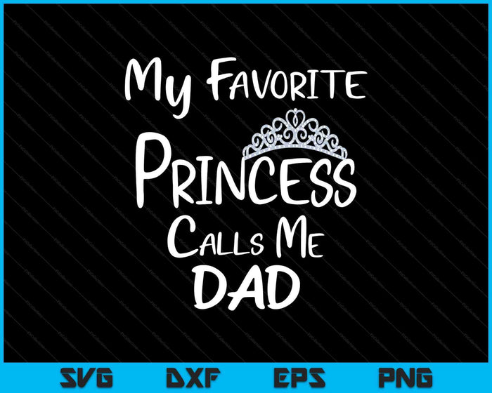 My Favorite Princess Calls Me Dad SVG PNG Digital Printable Files