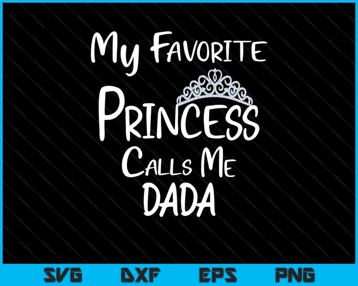 My Favorite Princess Calls Me Dada SVG PNG Digital Printable Files