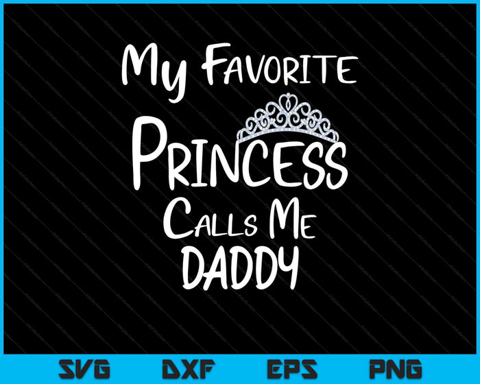 My Favorite Princess Calls Me Daddy SVG PNG Digital Printable Files