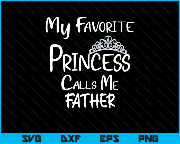 My Favorite Princess Calls Me Father SVG PNG Digital Printable Files