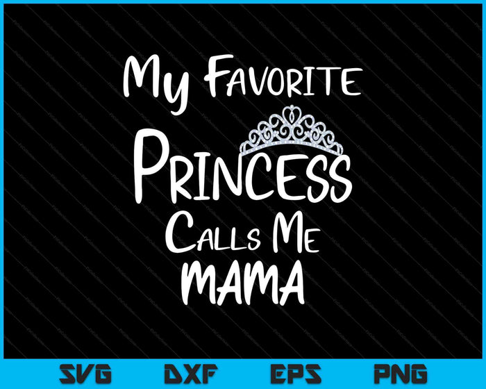 My Favorite Princess Calls Me Mama SVG PNG Digital Printable Files