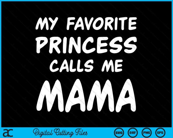 My Favorite Princess Calls Me Mama Fathers Day Christmas SVG PNG Digital Cutting Files