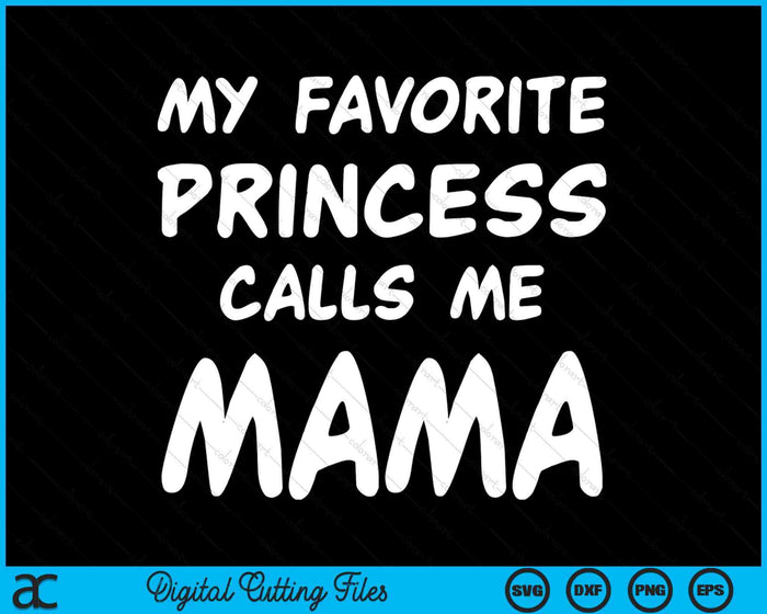 My Favorite Princess Calls Me Mama Fathers Day Christmas SVG PNG Digital Cutting Files