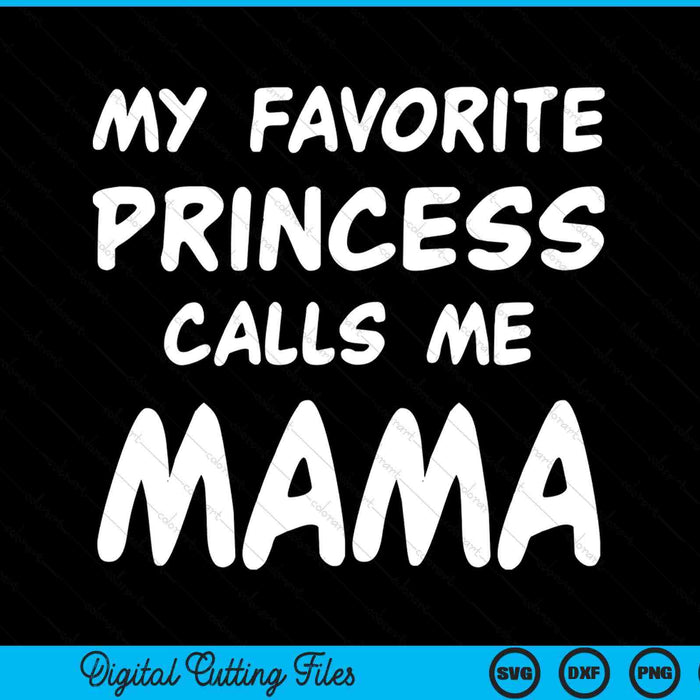 My favorite princess calls me mama Fathers Day Christmas SVG PNG cut file for Cricut