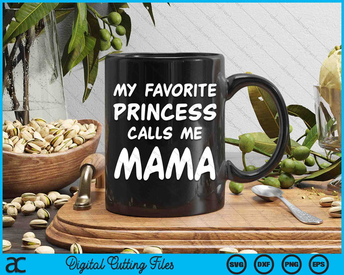 My Favorite Princess Calls Me Mama Fathers Day Christmas SVG PNG Digital Cutting Files