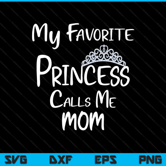 My favorite princess calls me mom SVG cut file