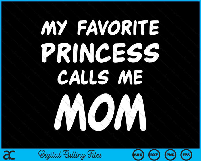 My Favorite Princess Calls Me Mom Mothers Day Christmas SVG PNG Digital Cutting Files