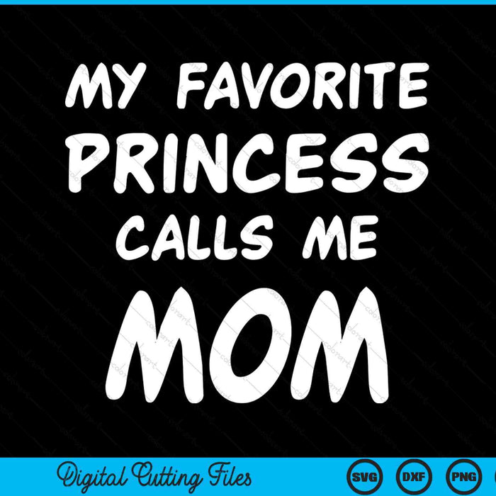 My favorite princess calls me mom Mothers Day Christmas SVG PNG cut file for Cricut