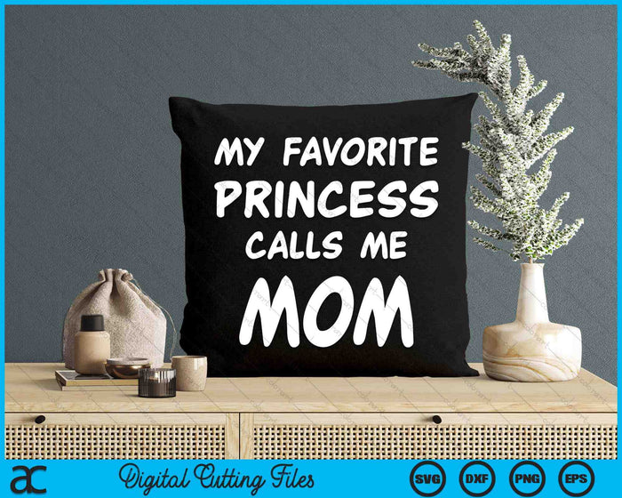 My Favorite Princess Calls Me Mom Mothers Day Christmas SVG PNG Digital Cutting Files