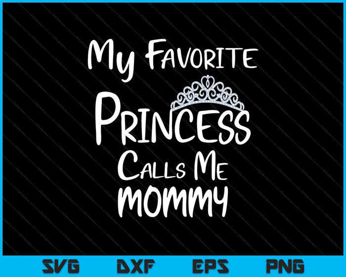 My Favorite Princess Calls Me Mommy SVG PNG Digital Printable Files