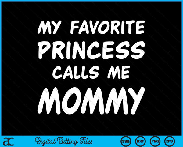 My Favorite Princess Calls Me Mommy Mothers Day Christmas SVG PNG Digital Cutting Files