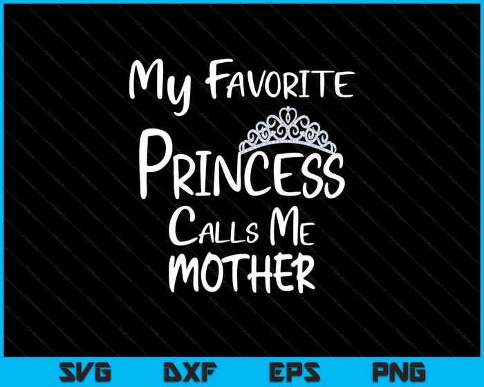 My Favorite Princess Calls Me Mother SVG PNG Digital Printable Files