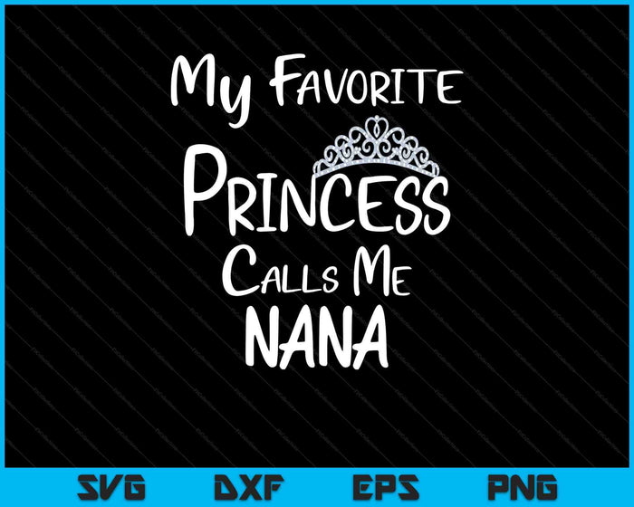 My Favorite Princess Calls Me Nana SVG PNG Digital Printable Files