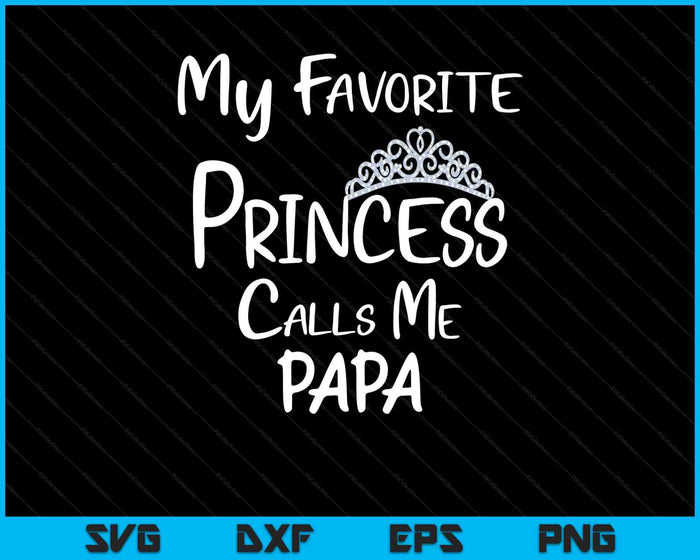 My Favorite Princess Calls Me Papa SVG PNG Digital Printable Files