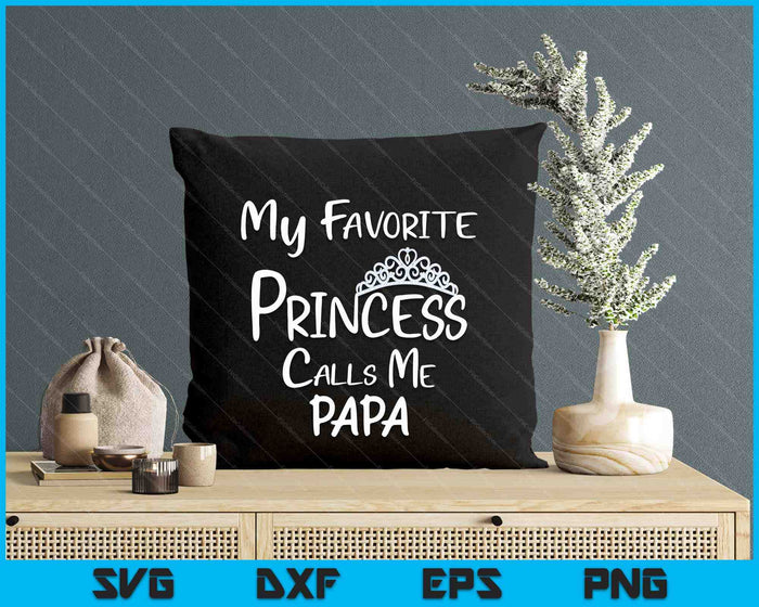 My Favorite Princess Calls Me Papa SVG PNG Digital Printable Files