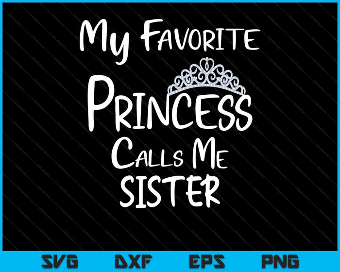 My Favorite Princess Calls Me Sister SVG PNG Digital Printable Files