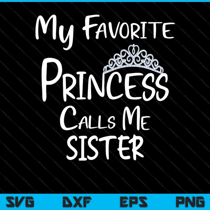 My favorite princess calls me sister SVG cut file