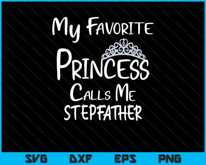 My Favorite Princess Calls Me Stepfather SVG PNG Digital Printable Files