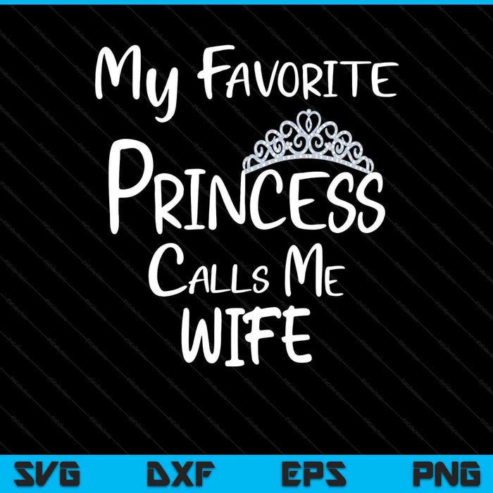 My Favorite Princess Calls Me Wife SVG PNG Digital Printable Files