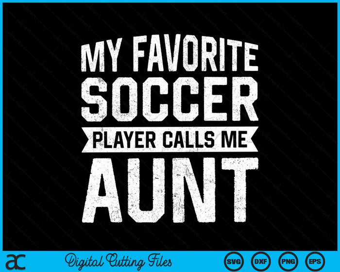 My Favorite Soccer Player Calls Me Aunt SVG PNG Digital Printable Files