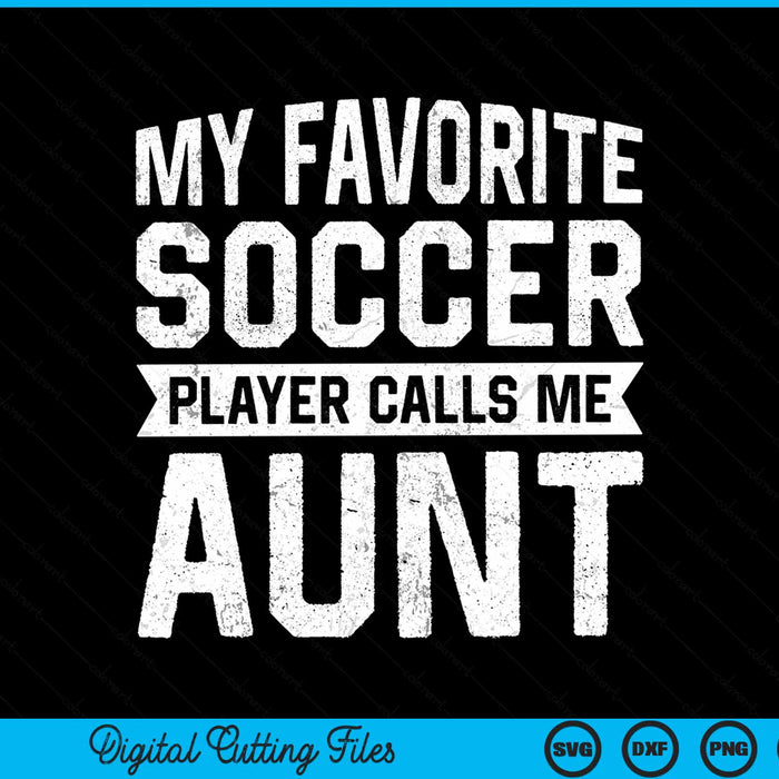 My Favorite Soccer Player Calls Me Aunt SVG PNG Digital Printable Files