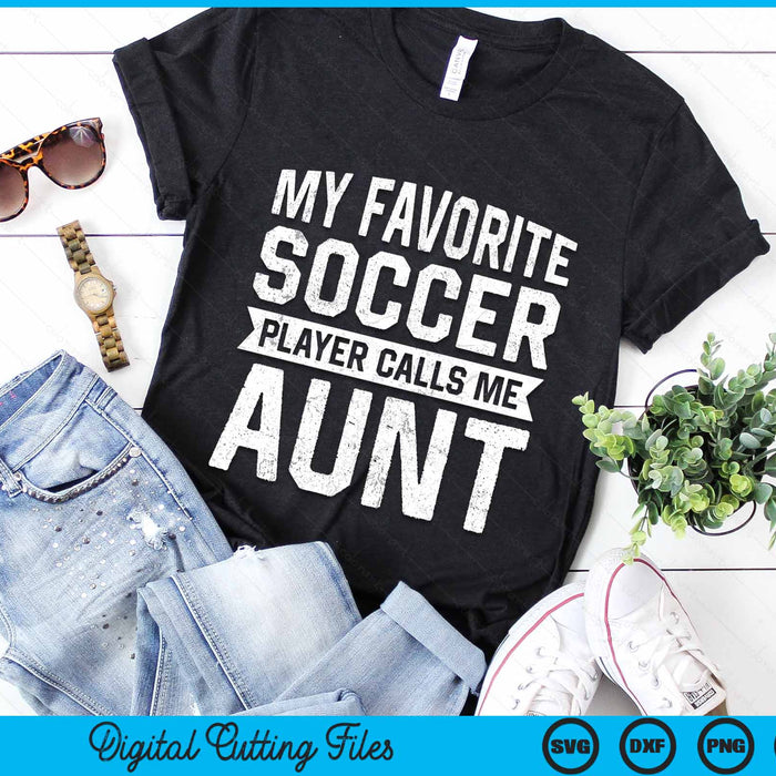 My Favorite Soccer Player Calls Me Aunt SVG PNG Digital Printable Files