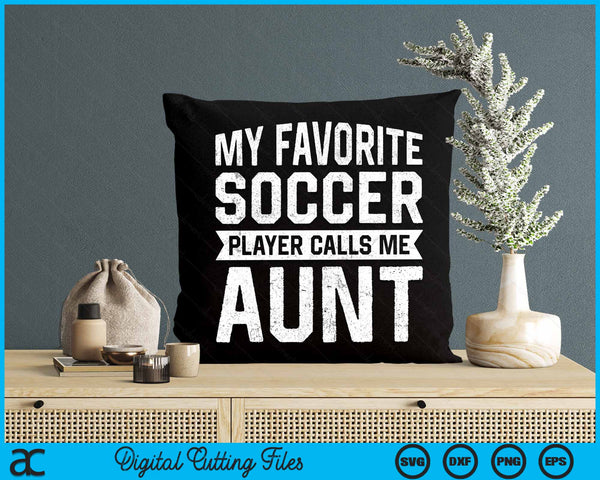 My Favorite Soccer Player Calls Me Aunt SVG PNG Digital Printable Files