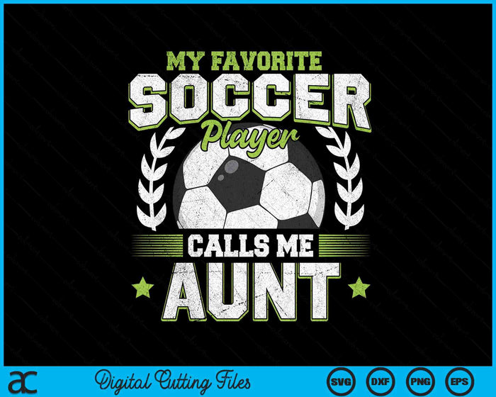 My Favorite Soccer Player Calls Me Aunt Soccer SVG PNG Digital Cutting File