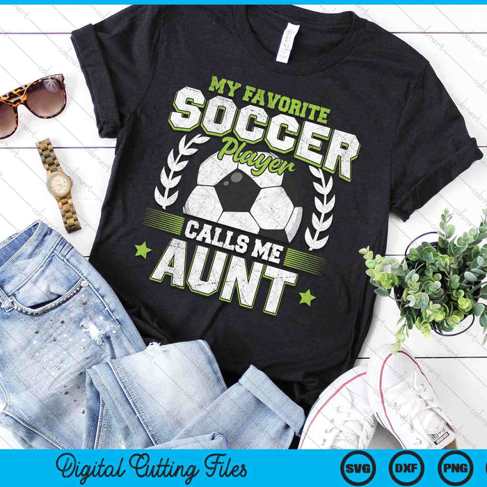 My Favorite Soccer Player Calls Me Aunt Soccer SVG PNG Digital Cutting File