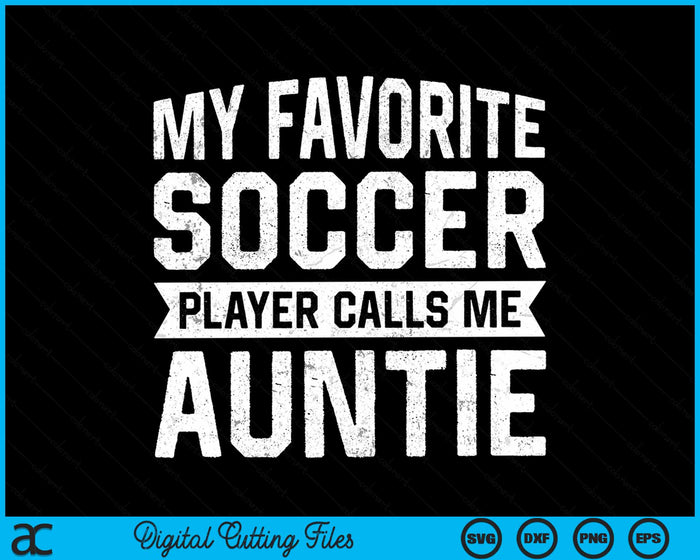 My Favorite Soccer Player Calls Me Auntie SVG PNG Digital Printable Files