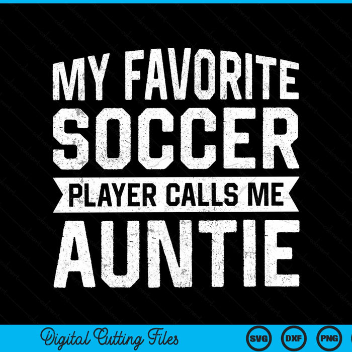 My Favorite Soccer Player Calls Me Auntie SVG PNG Digital Printable Files