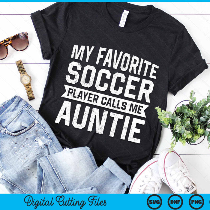 My Favorite Soccer Player Calls Me Auntie SVG PNG Digital Printable Files